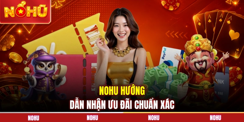 NOHU hướng dẫn nhận ưu đãi chuẩn xác