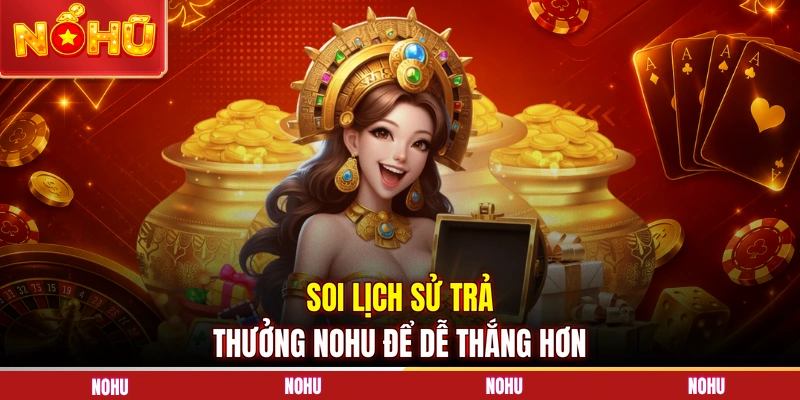 Soi lịch sử trả thưởng NOHU để dễ thắng hơn